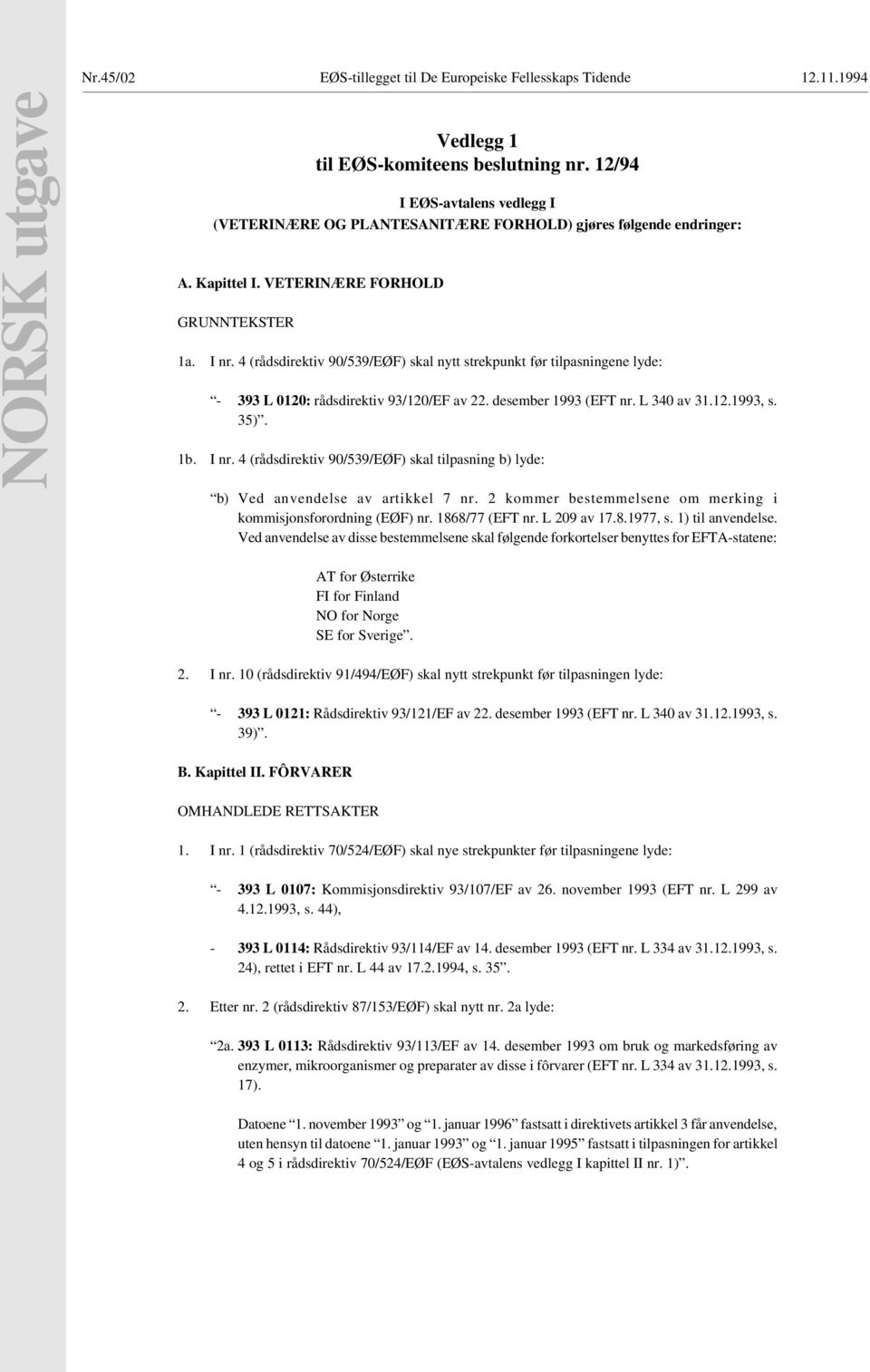 340 av 31121993, s 35) 1b I nr 4 (rådsdirektiv 90/539/EØF) skal tilpasning b) lyde: b) Ved anvendelse av artikkel 7 nr 2 kommer bestemmelsene om merking i kommisjonsforordning (EØF) nr 1868/77 (EFT