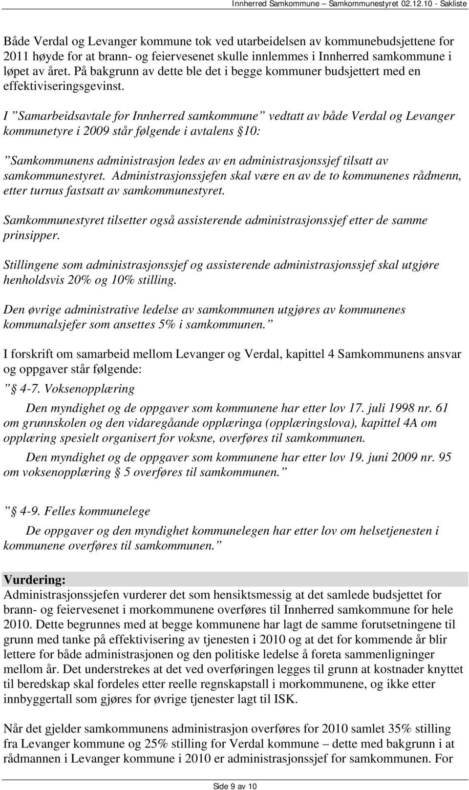 I Samarbeidsavtale for Innherred samkommune vedtatt av både Verdal og Levanger kommunetyre i 2009 står følgende i avtalens 10: Samkommunens administrasjon ledes av en administrasjonssjef tilsatt av