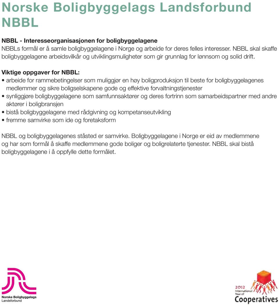 Viktige oppgaver for NBBL: arbeide for rammebetingelser som muliggjør en høy boligproduksjon til beste for boligbyggelagenes medlemmer og sikre boligselskapene gode og effektive forvaltningstjenester