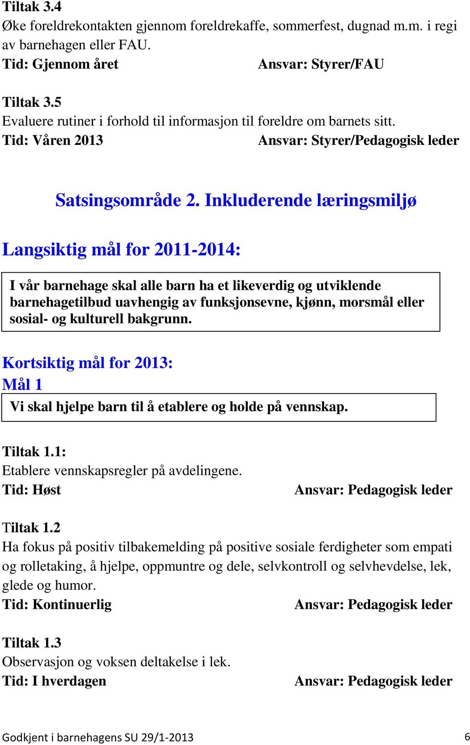 Inkluderende læringsmiljø Langsiktig mål for 2011-2014: I vår barnehage skal alle barn ha et likeverdig og utviklende barnehagetilbud uavhengig av funksjonsevne, kjønn, morsmål eller sosial- og