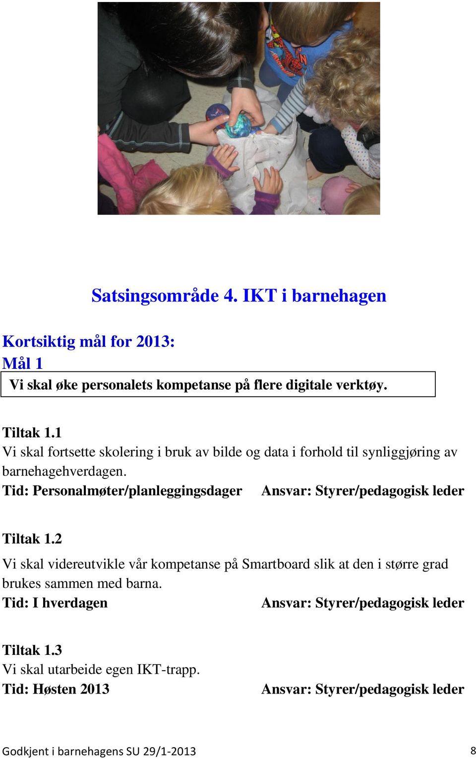 Tid: Personalmøter/planleggingsdager Ansvar: Styrer/pedagogisk leder Tiltak 1.