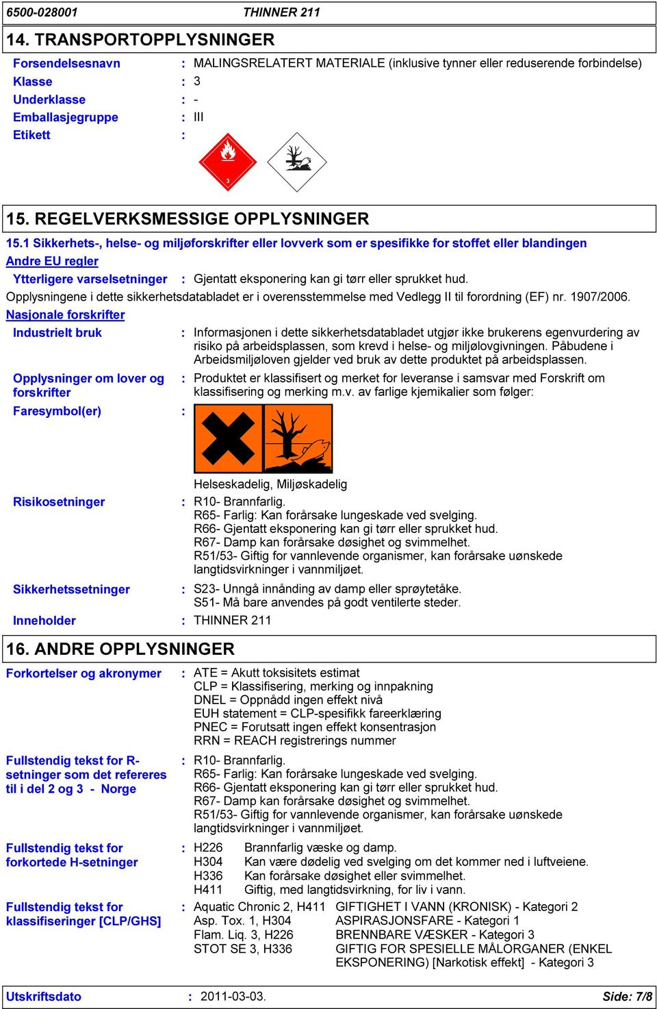 1 Sikkerhets-, helse- og miljøforskrifter eller lovverk som er spesifikke for stoffet eller blandingen Andre EU regler Ytterligere varselsetninger Gjentatt eksponering kan gi tørr eller sprukket hud.