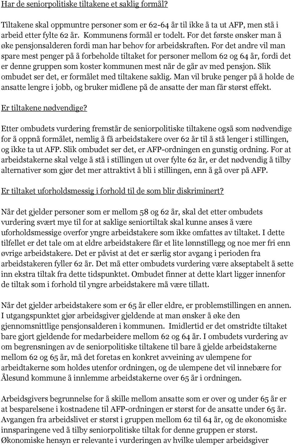 For det andre vil man spare mest penger på å forbeholde tiltaket for personer mellom 62 og 64 år, fordi det er denne gruppen som koster kommunen mest når de går av med pensjon.