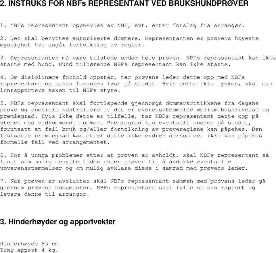 Hund tilhørende NBFs representant kan ikke starte. 4. Om disiplinære forhold oppstår, tar prøvens leder dette opp med NBFs representant og saken forsøkes løst på stedet.