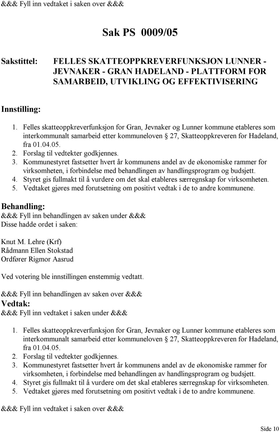 3. Kommunestyret fastsetter hvert år kommunens andel av de økonomiske rammer for virksomheten, i forbindelse med behandlingen av handlingsprogram og budsjett. 4.