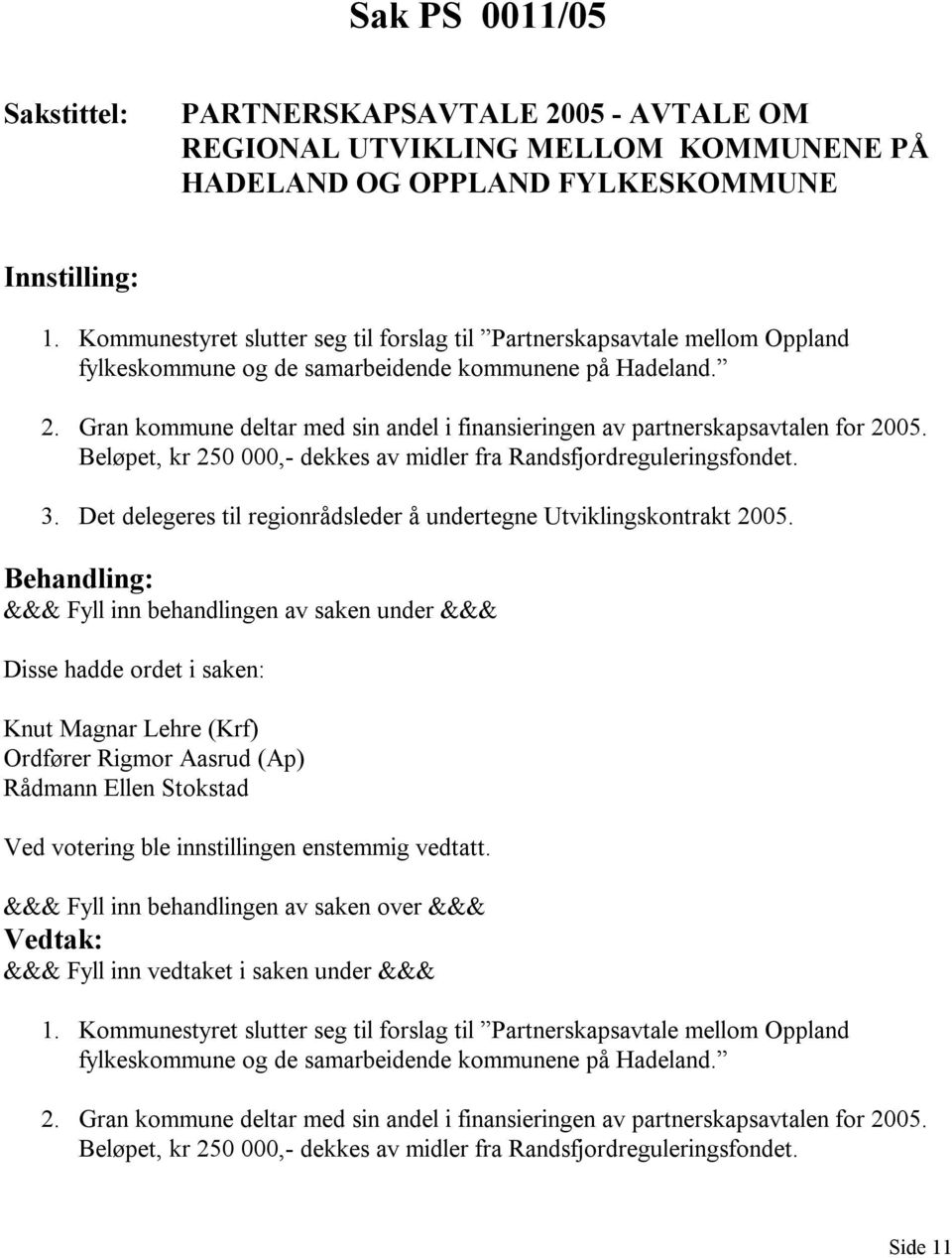 Gran kommune deltar med sin andel i finansieringen av partnerskapsavtalen for 2005. Beløpet, kr 250 000,- dekkes av midler fra Randsfjordreguleringsfondet. 3.