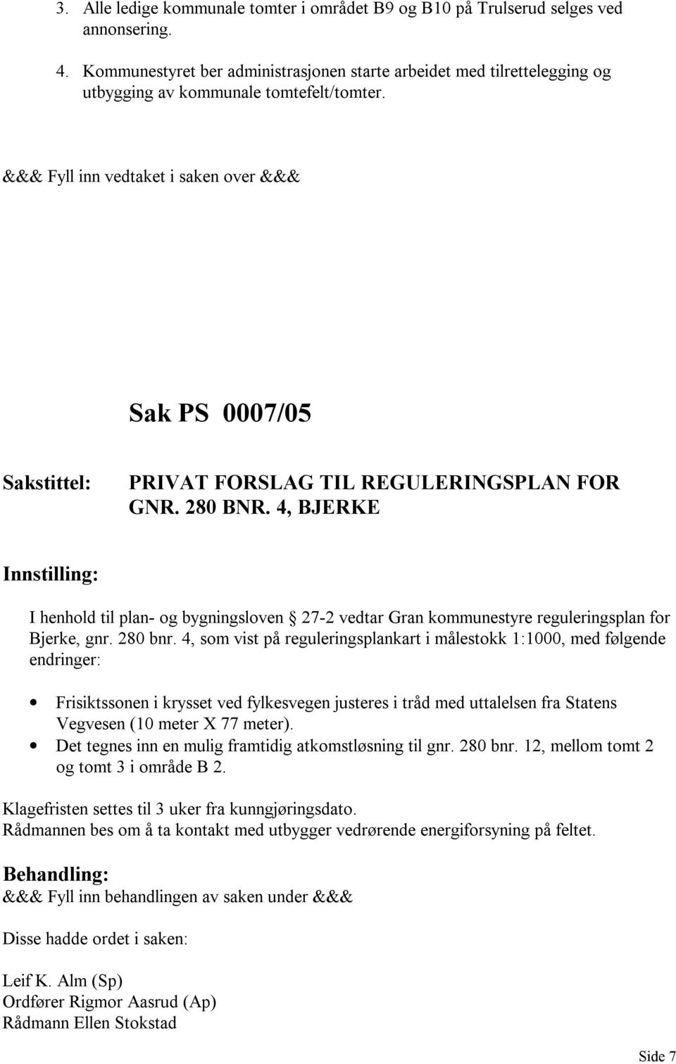 4, BJERKE I henhold til plan- og bygningsloven 27-2 vedtar Gran kommunestyre reguleringsplan for Bjerke, gnr. 280 bnr.