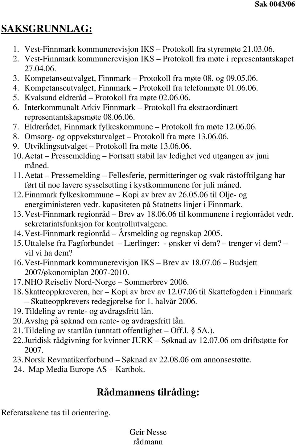 Interkommunalt Arkiv Finnmark Protokoll fra ekstraordinært representantskapsmøte 08.06.06. 7. Eldrerådet, Finnmark fylkeskommune Protokoll fra møte 12.06.06. 8.