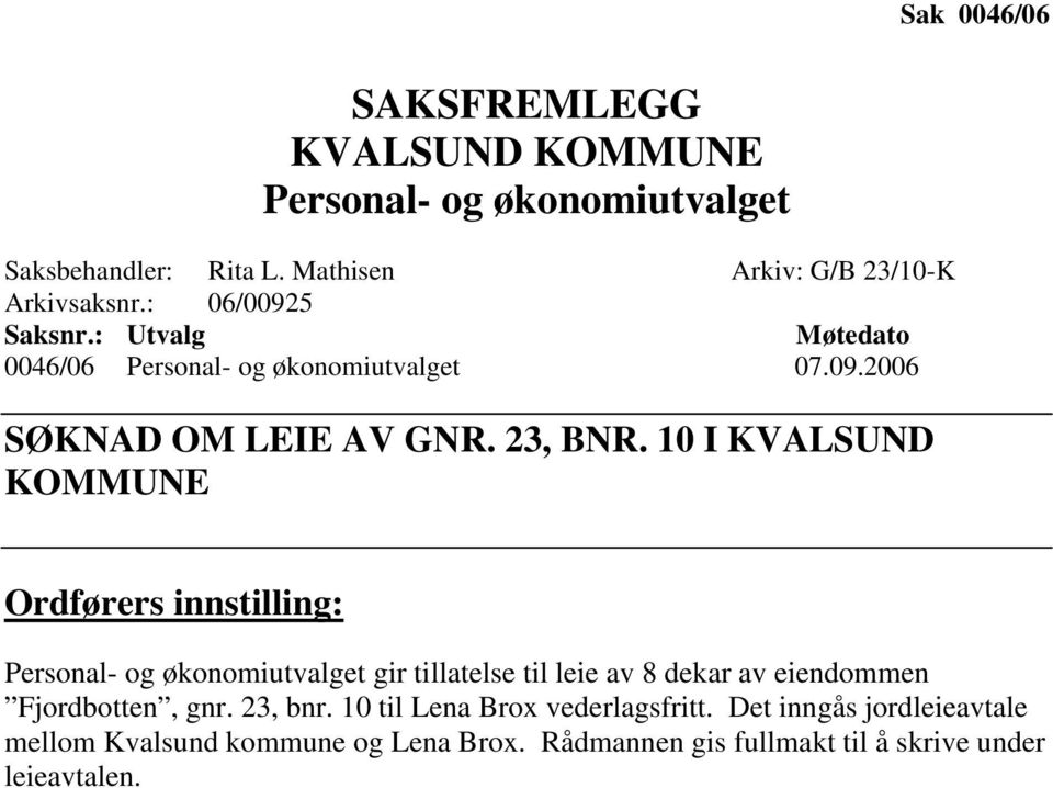 10 I KVALSUND KOMMUNE Ordførers innstilling: Personal- og økonomiutvalget gir tillatelse til leie av 8 dekar av eiendommen Fjordbotten,