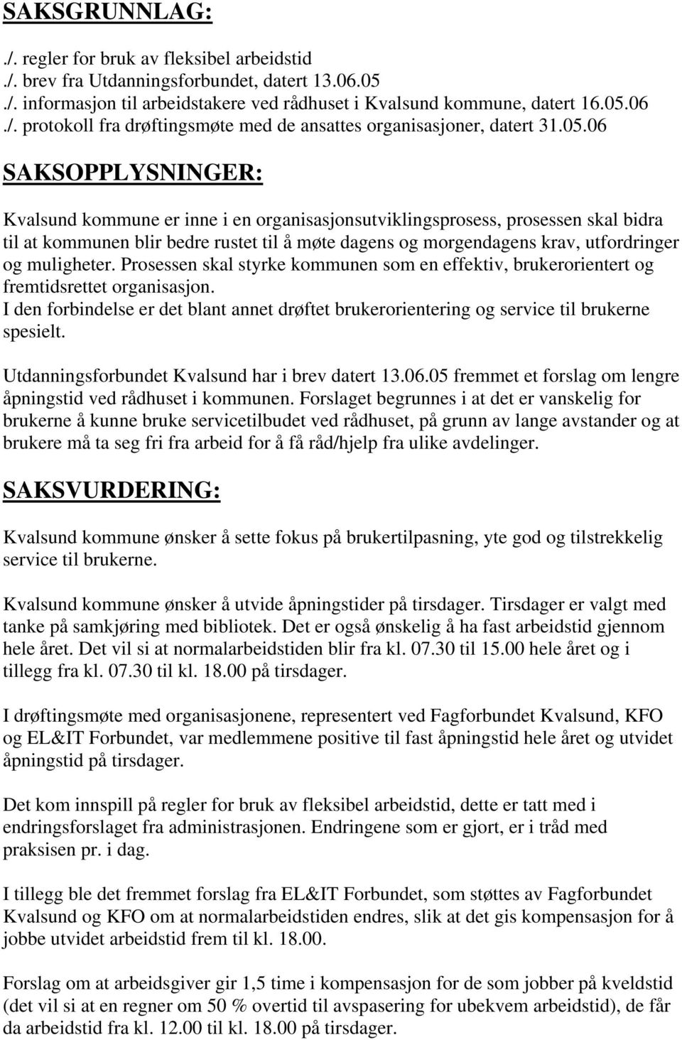 muligheter. Prosessen skal styrke kommunen som en effektiv, brukerorientert og fremtidsrettet organisasjon.