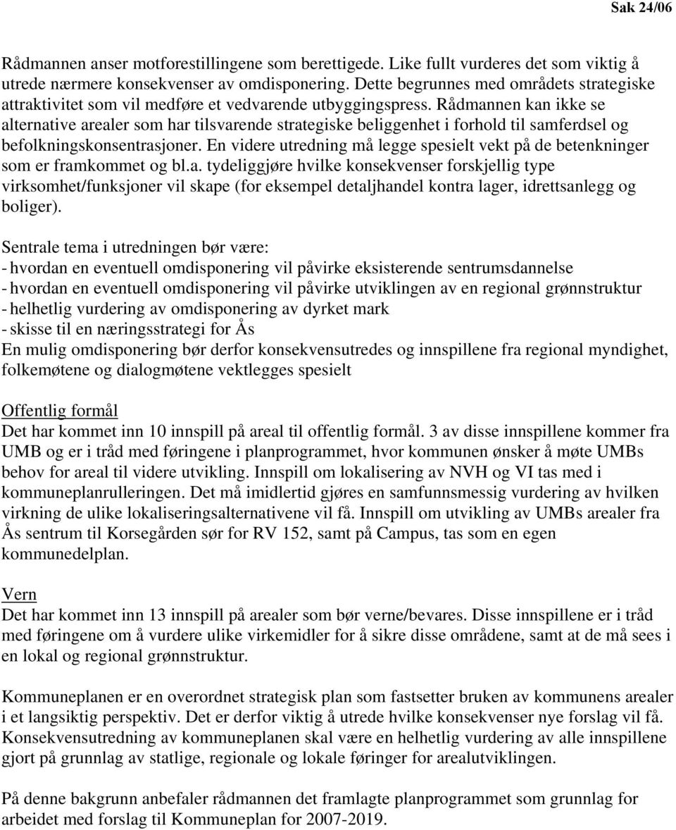 Rådmannen kan ikke se alternative arealer som har tilsvarende strategiske beliggenhet i forhold til samferdsel og befolkningskonsentrasjoner.