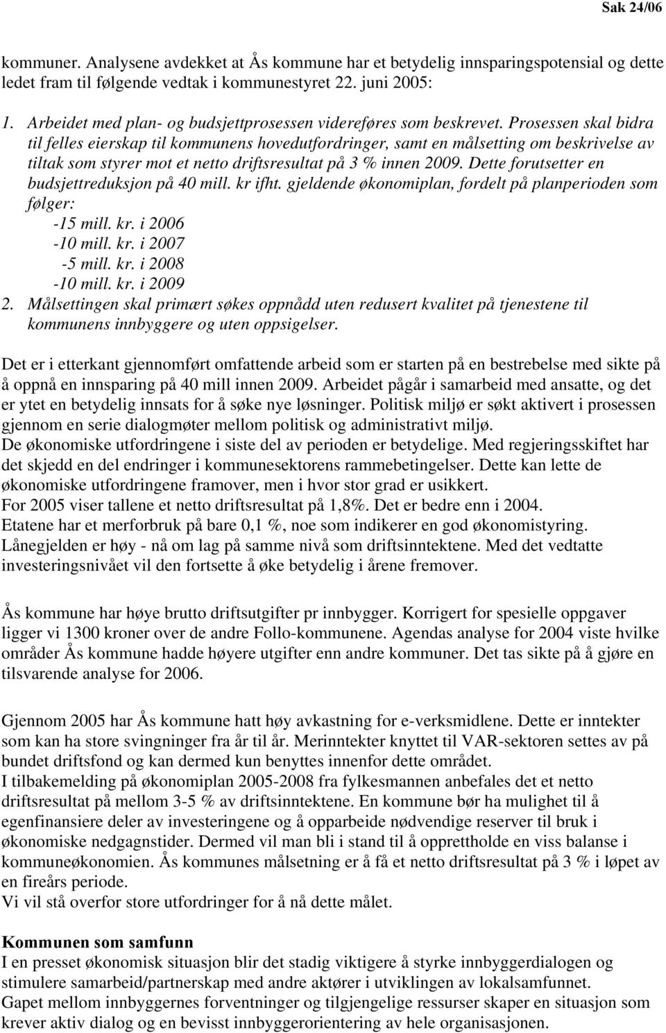 Prosessen skal bidra til felles eierskap til kommunens hovedutfordringer, samt en målsetting om beskrivelse av tiltak som styrer mot et netto driftsresultat på 3 % innen 2009.