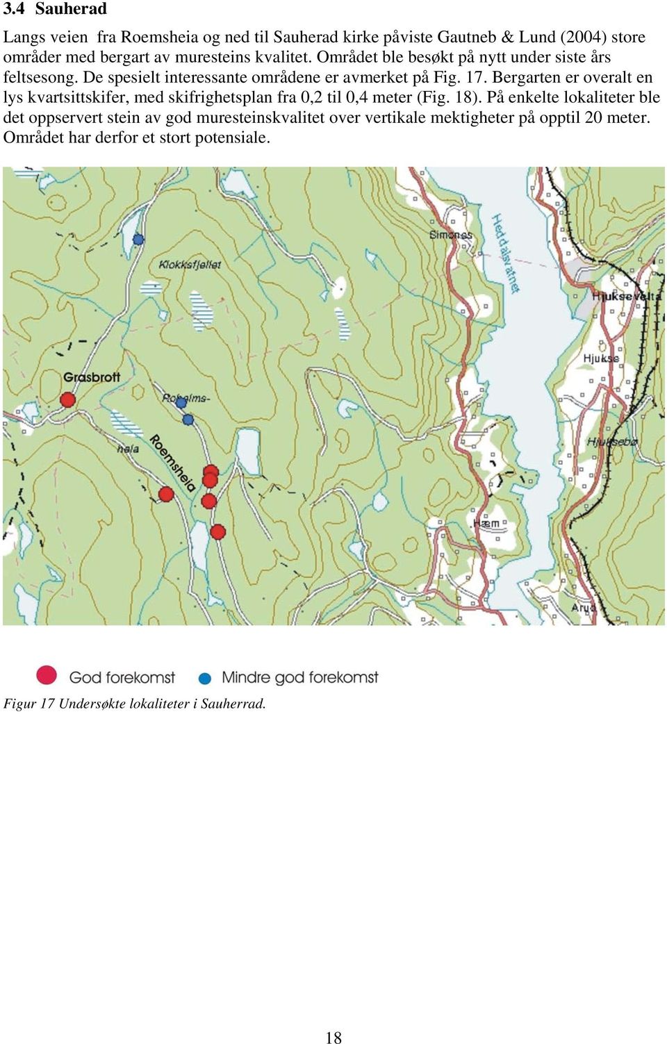 Bergarten er overalt en lys kvartsittskifer, med skifrighetsplan fra 0,2 til 0,4 meter (Fig. 18).