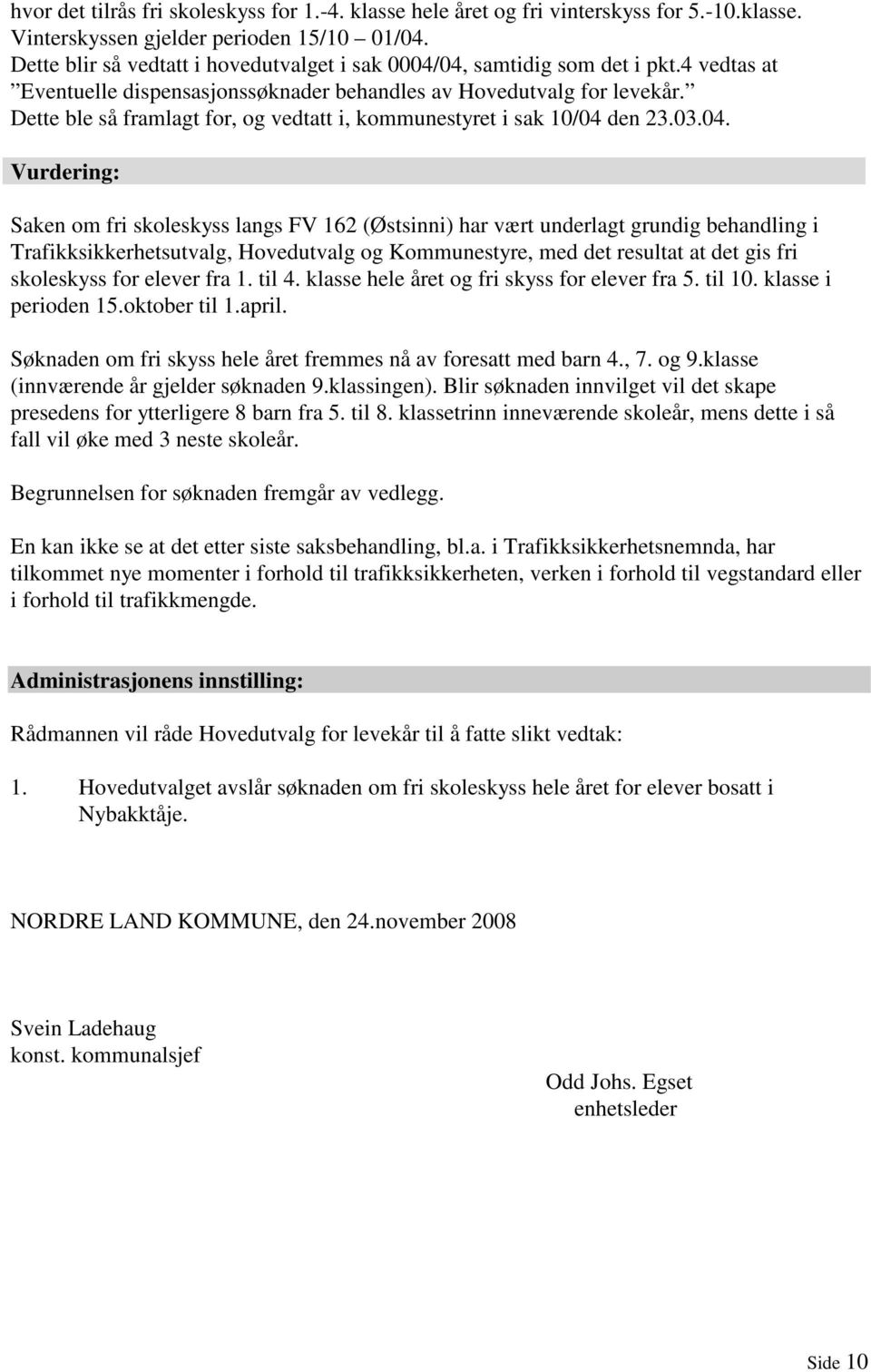 Dette ble så framlagt for, og vedtatt i, kommunestyret i sak 10/04 