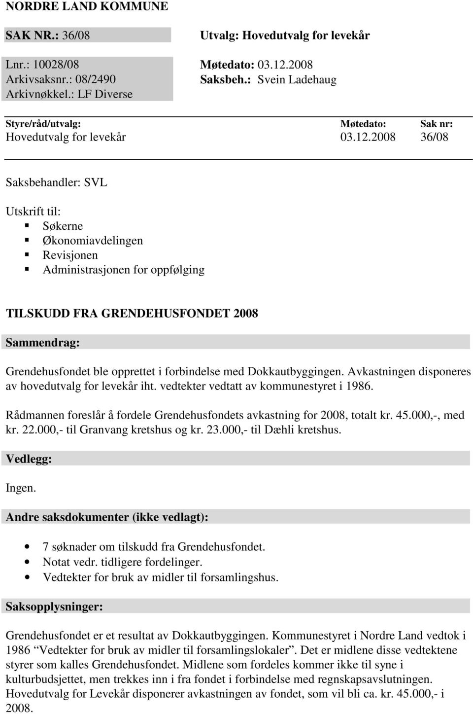 2008 36/08 Saksbehandler: SVL Utskrift til: Søkerne Økonomiavdelingen Revisjonen Administrasjonen for oppfølging TILSKUDD FRA GRENDEHUSFONDET 2008 Sammendrag: Grendehusfondet ble opprettet i