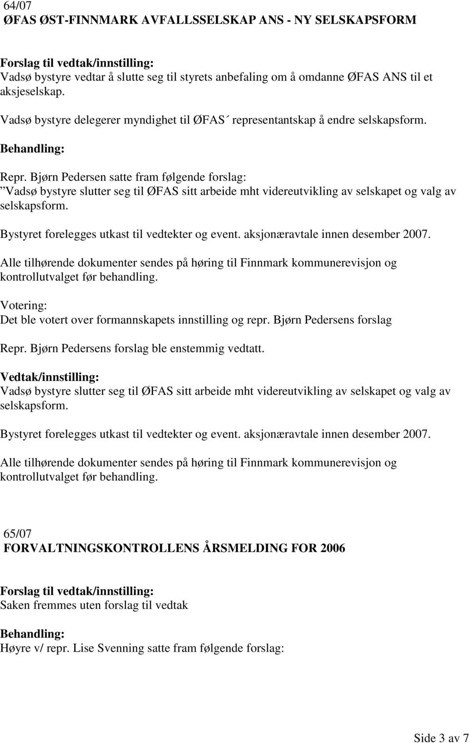 Bjørn Pedersen satte fram følgende forslag: Vadsø bystyre slutter seg til ØFAS sitt arbeide mht videreutvikling av selskapet og valg av selskapsform. Bystyret forelegges utkast til vedtekter og event.