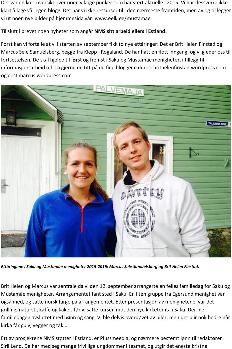 ee/mustamae Til slutt i brevet noen nyheter som angår NMS sitt arbeid ellers i Estland: Først kan vi fortelle at vi i starten av september fikk to nye ettåringer: Det er Brit Helen Finstad og Marcus
