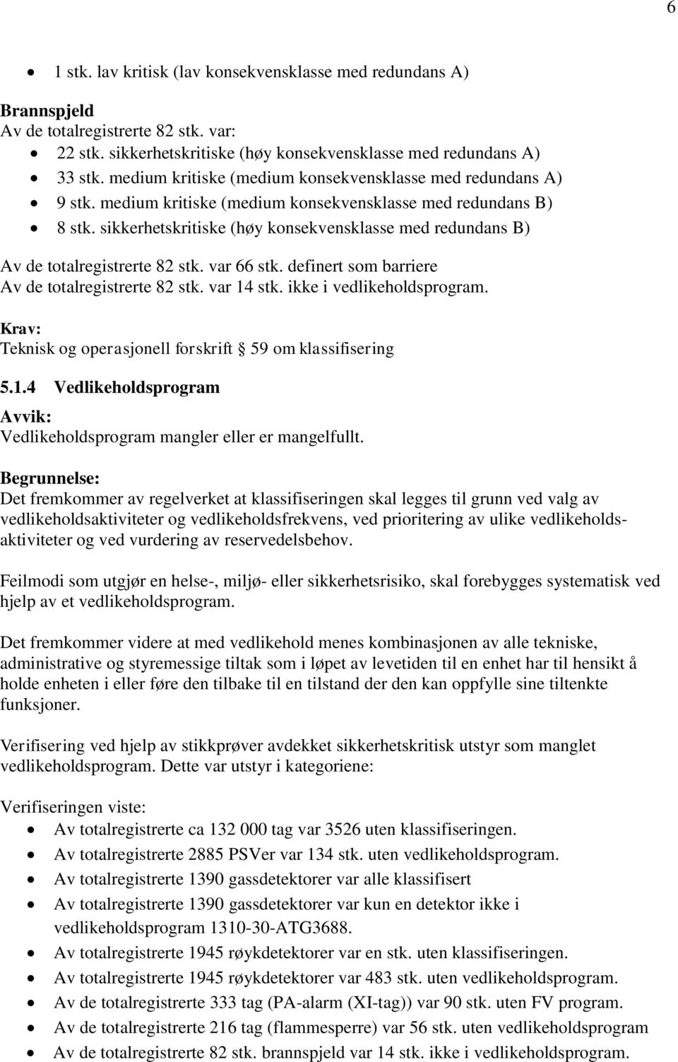 sikkerhetskritiske (høy konsekvensklasse med redundans B) Av de totalregistrerte 82 stk. var 66 stk. definert som barriere Av de totalregistrerte 82 stk. var 14 stk. ikke i vedlikeholdsprogram.