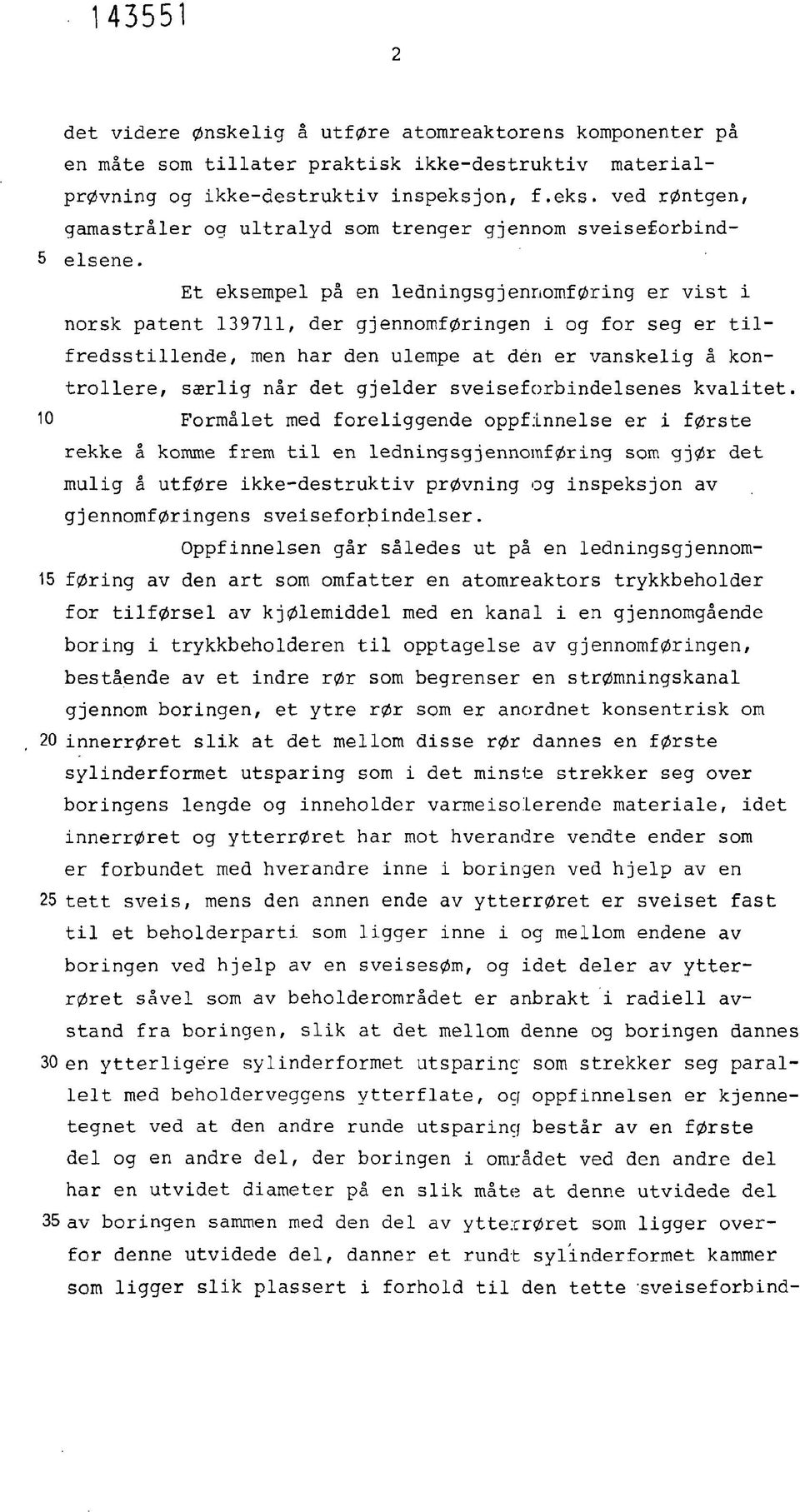 Et eksempel på en ledningsgjennomføring er vist i norsk patent 139711, der gjennomføringen i og for seg er tilfredsstillende, men har den ulempe at den er vanskelig å kontrollere, særlig når det