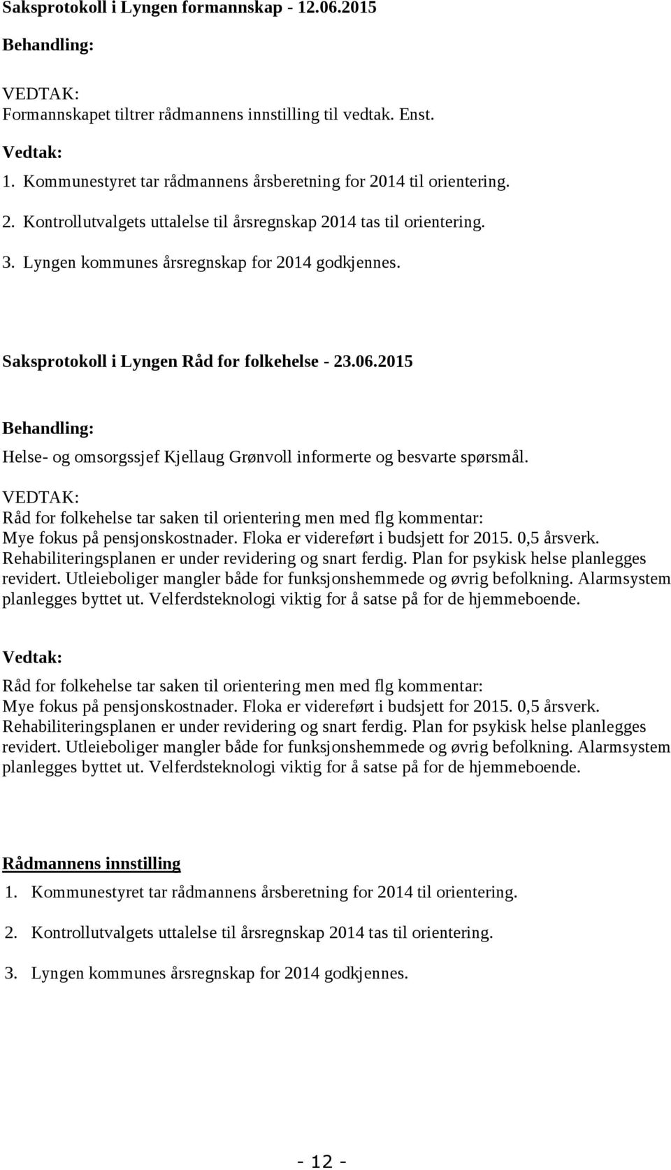 Saksprotokoll i Lyngen Råd for folkehelse - 23.06.2015 Behandling: Helse- og omsorgssjef Kjellaug Grønvoll informerte og besvarte spørsmål.