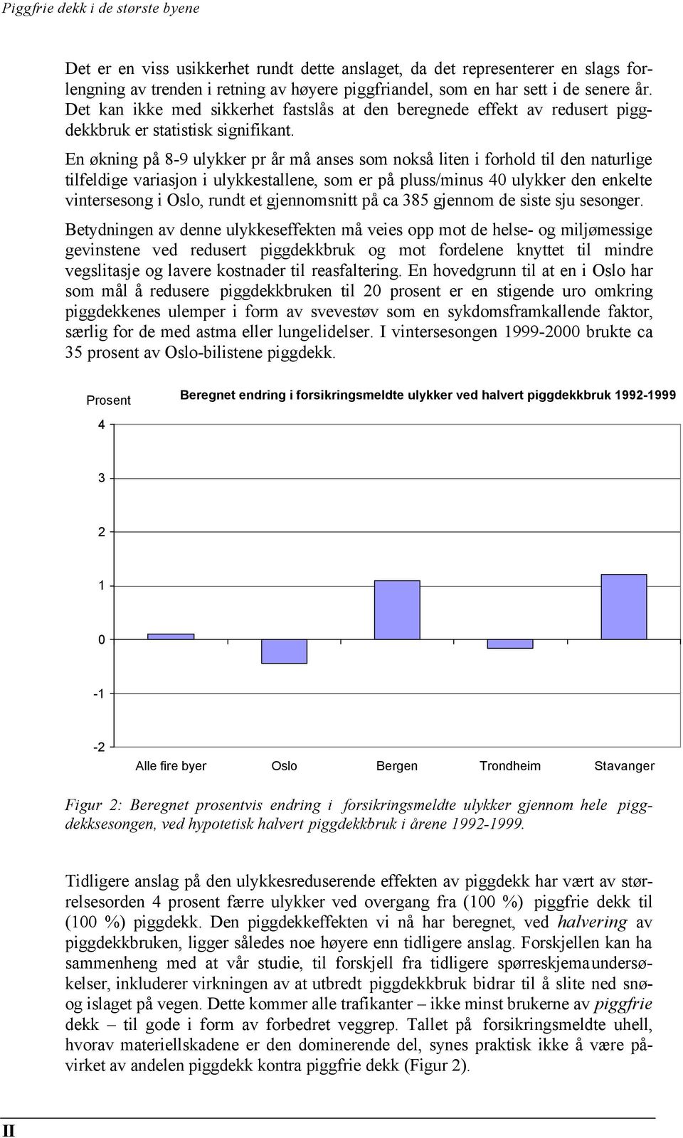 En økning på 8-9 ulykker pr år må anses som nokså liten i forhold til den naturlige tilfeldige variasjon i ulykkestallene, som er på pluss/minus 4 ulykker den enkelte vintersesong i Oslo, rundt et