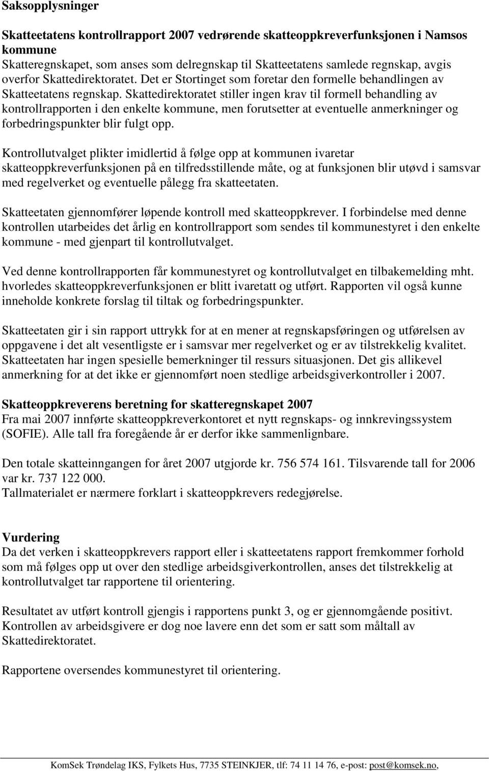 Skattedirektoratet stiller ingen krav til formell behandling av kontrollrapporten i den enkelte kommune, men forutsetter at eventuelle anmerkninger og forbedringspunkter blir fulgt opp.