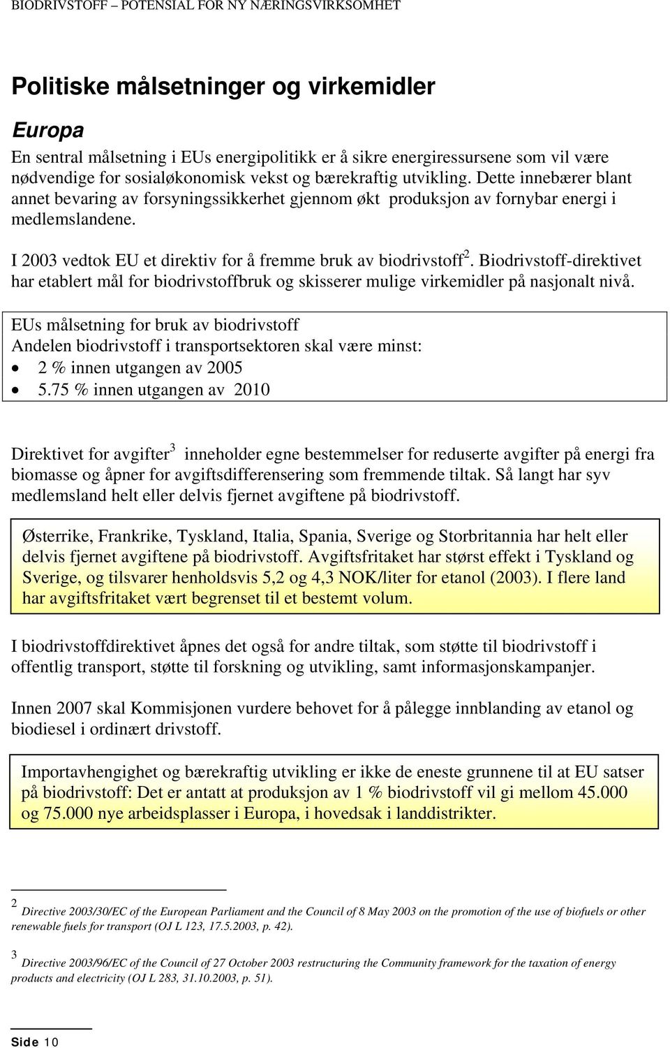 I 2003 vedtok EU et direktiv for å fremme bruk av biodrivstoff 2. Biodrivstoff-direktivet har etablert mål for biodrivstoffbruk og skisserer mulige virkemidler på nasjonalt nivå.