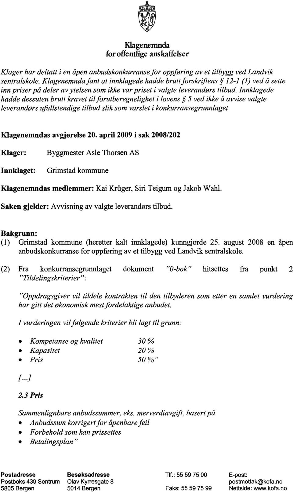 Innklagede hadde dessuten brutt kravet til forutberegnelighet i lovens 5 ved ikke å avvise valgte leverandørs ufullstendige tilbud slik som varslet i konkurransegrunnlaget Klagenemndas avgjørelse 20.