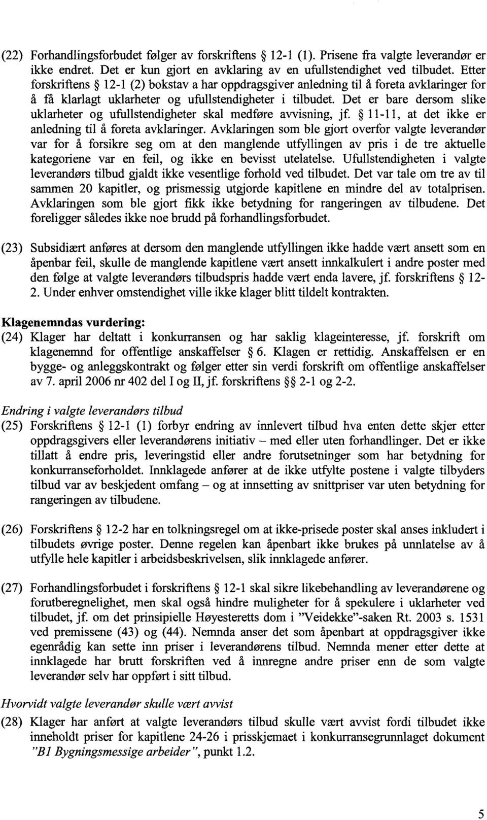 Det er bare dersom slike uklarheter og ufullstendigheter skal medføre avvisning, jf. 11-11, at det ikke er anledning til å foreta avklaringer.