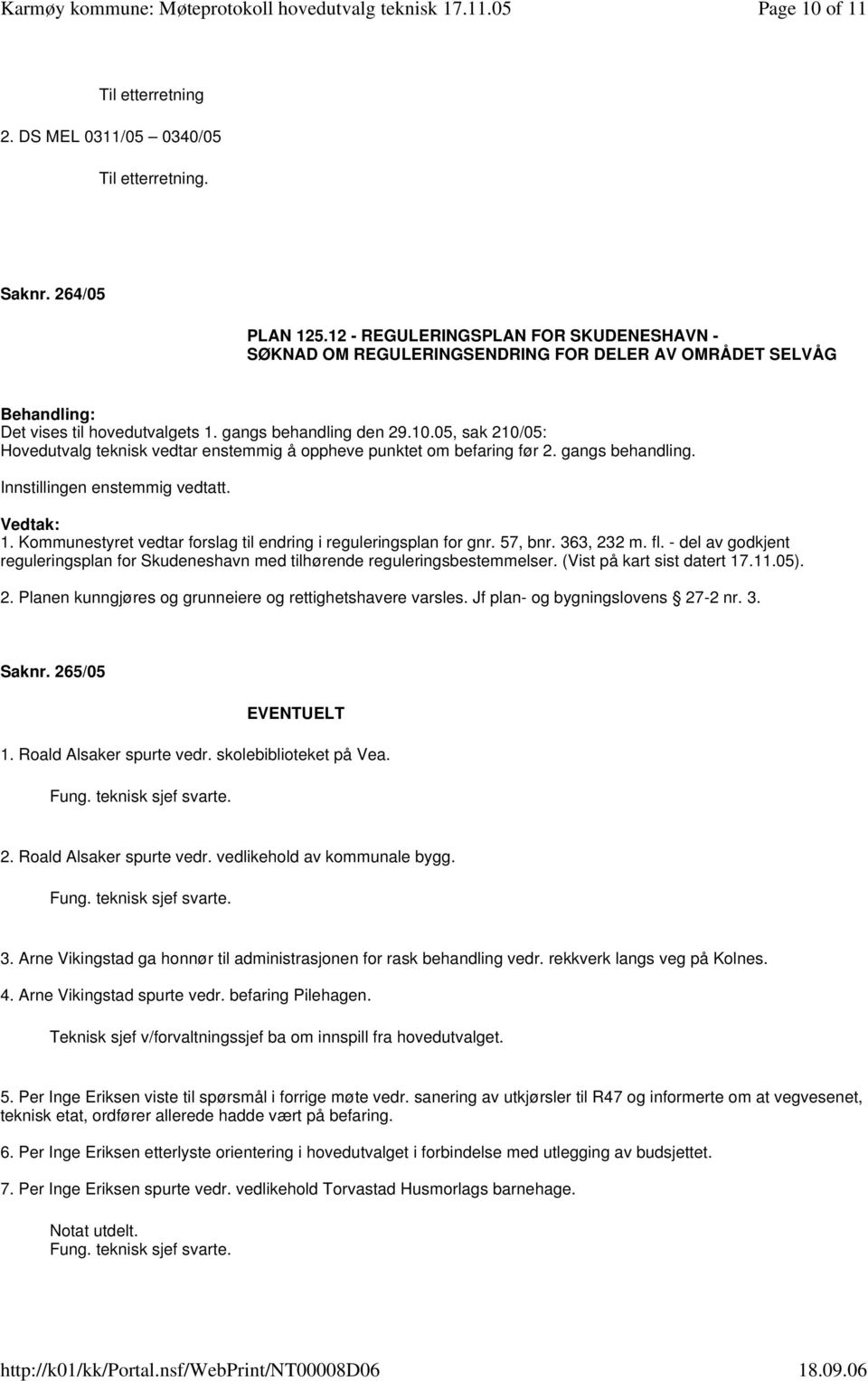 05, sak 210/05: Hovedutvalg teknisk vedtar enstemmig å oppheve punktet om befaring før 2. gangs behandling. 1. Kommunestyret vedtar forslag til endring i reguleringsplan for gnr. 57, bnr. 363, 232 m.