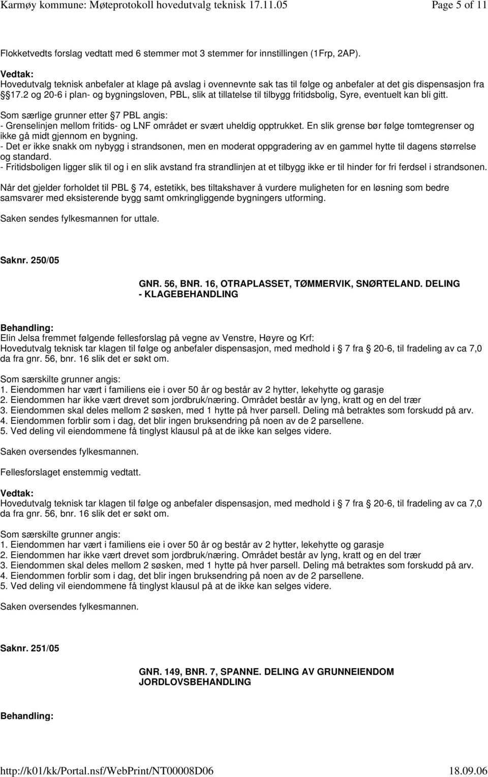 2 og 20-6 i plan- og bygningsloven, PBL, slik at tillatelse til tilbygg fritidsbolig, Syre, eventuelt kan bli gitt.