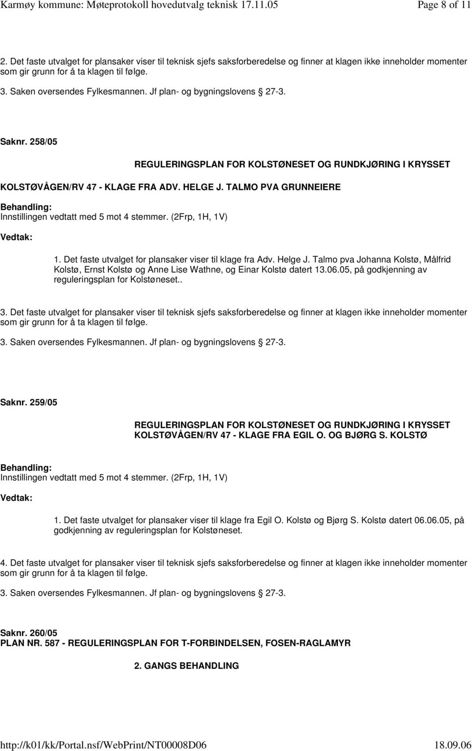 TALMO PVA GRUNNEIERE Innstillingen vedtatt med 5 mot 4 stemmer. (2Frp, 1H, 1V) 1. Det faste utvalget for plansaker viser til klage fra Adv. Helge J.