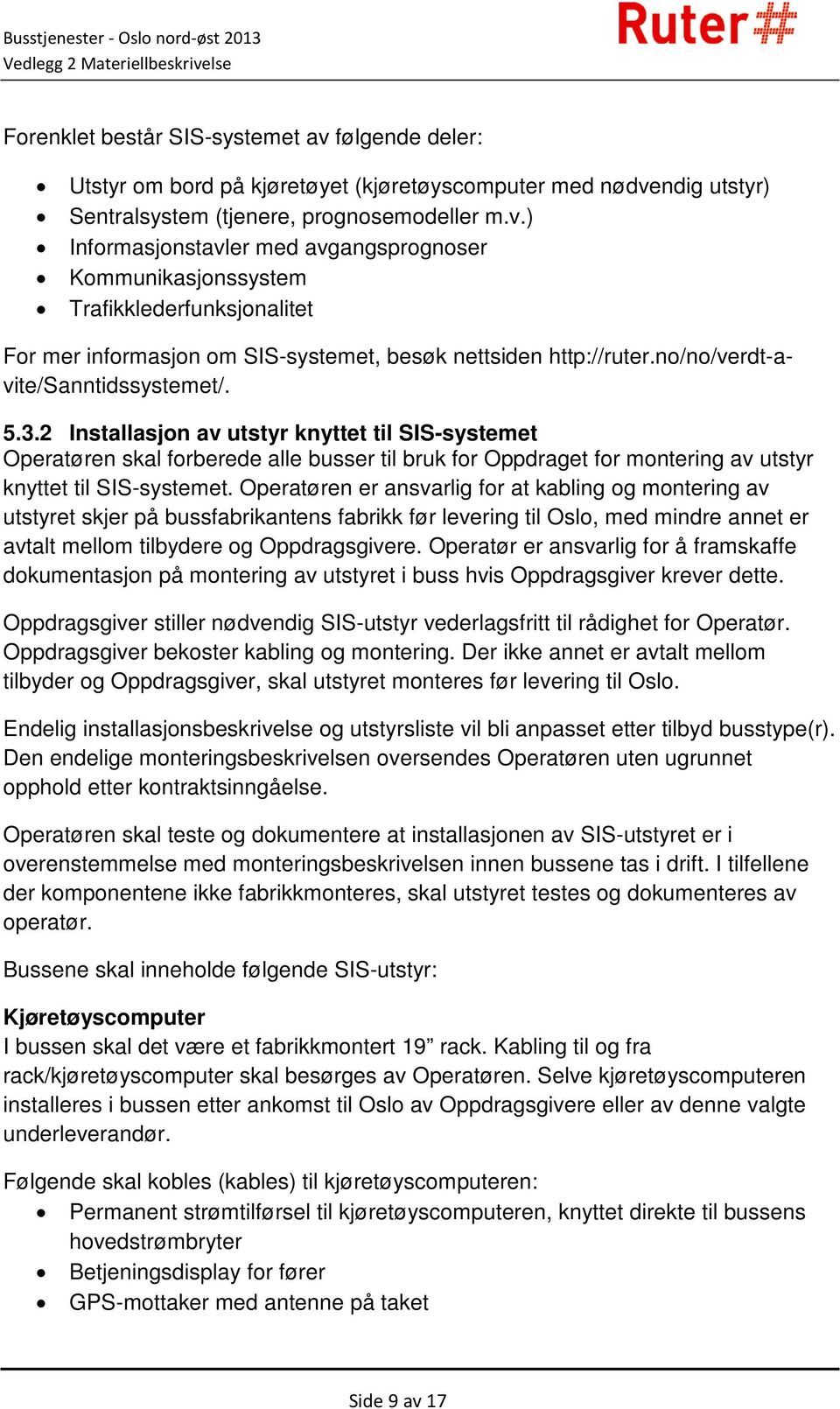 2 Installasjon av utstyr knyttet til SIS-systemet Operatøren skal forberede alle busser til bruk for Oppdraget for montering av utstyr knyttet til SIS-systemet.