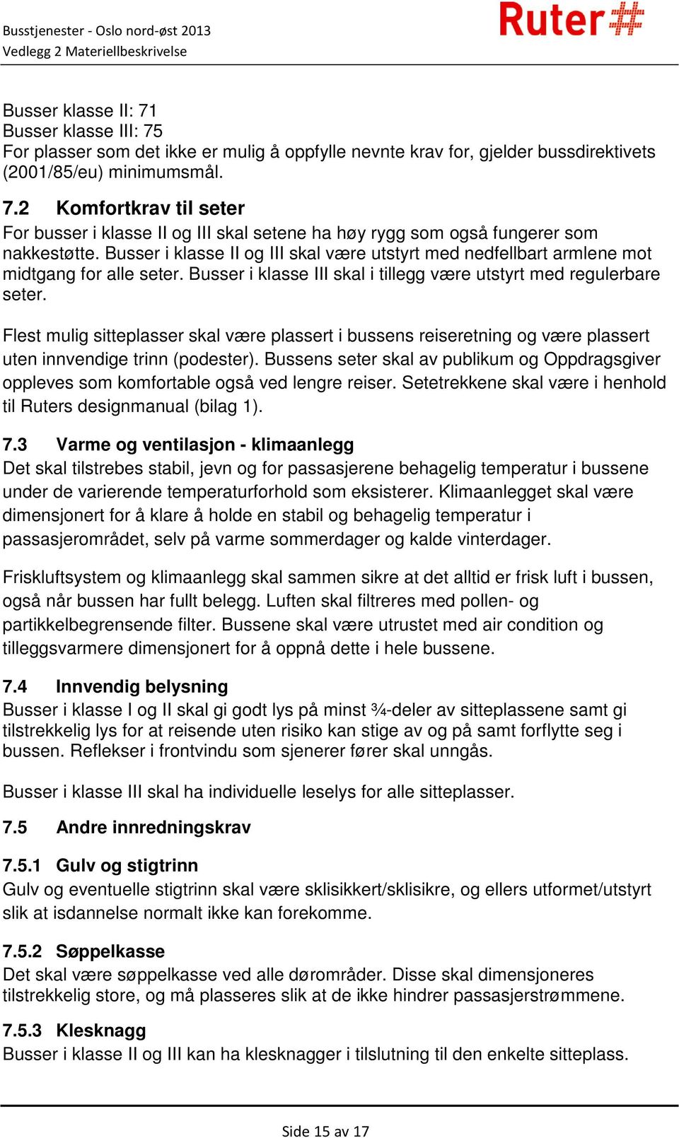 Flest mulig sitteplasser skal være plassert i bussens reiseretning og være plassert uten innvendige trinn (podester).