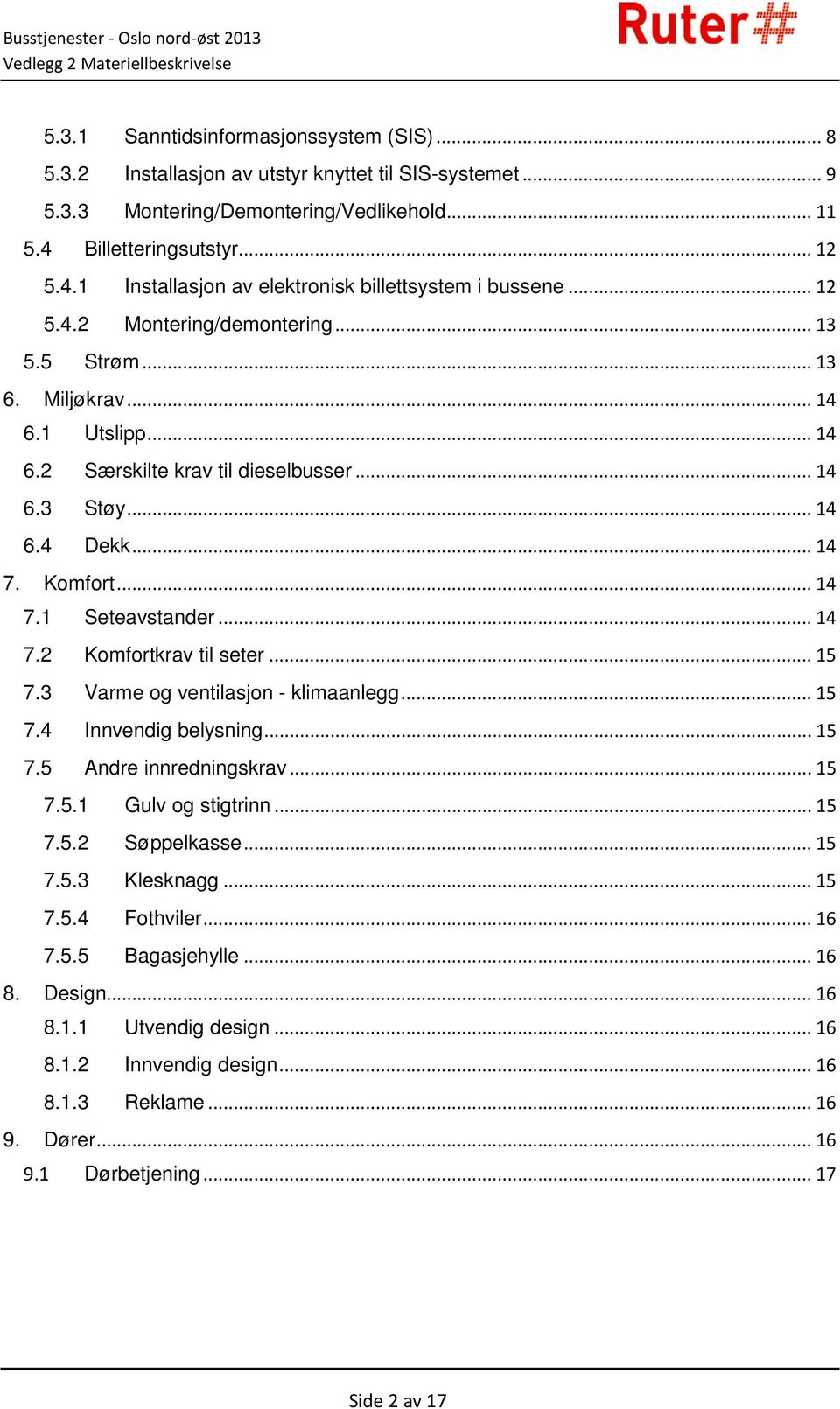 .. 14 6.3 Støy... 14 6.4 Dekk... 14 7. Komfort... 14 7.1 Seteavstander... 14 7.2 Komfortkrav til seter... 15 7.3 Varme og ventilasjon - klimaanlegg... 15 7.4 Innvendig belysning... 15 7.5 Andre innredningskrav.