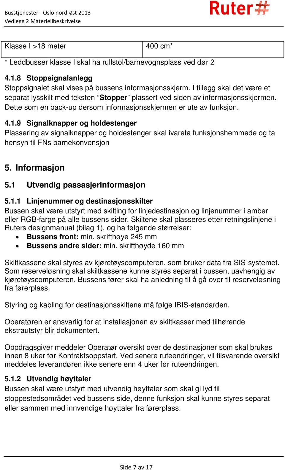 9 Signalknapper og holdestenger Plassering av signalknapper og holdestenger skal ivareta funksjonshemmede og ta hensyn til FNs barnekonvensjon 5. Informasjon 5.1 