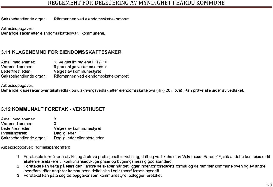 klagesaker over takstvedtak og utskrivingsvedtak etter eiendomsskattelova (jfr 20 i lova). Kan prøve alle sider av vedtaket. 3.