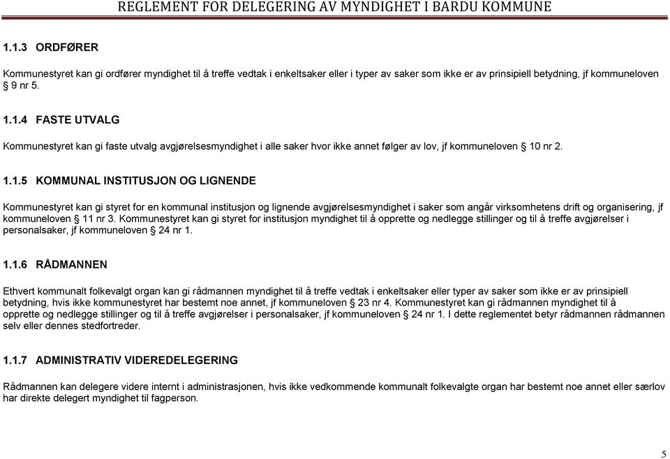 nr 3. Kommunestyret kan gi styret for institusjon myndighet til å opprette og nedlegge stillinger og til å treffe avgjørelser i personalsaker, jf kommuneloven 24 nr 1.