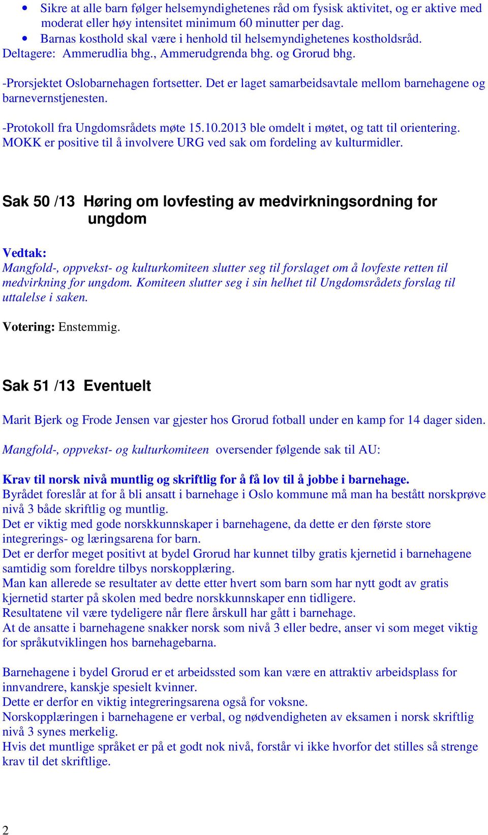 Det er laget samarbeidsavtale mellom barnehagene og barnevernstjenesten. -Protokoll fra Ungdomsrådets møte 15.10.2013 ble omdelt i møtet, og tatt til orientering.