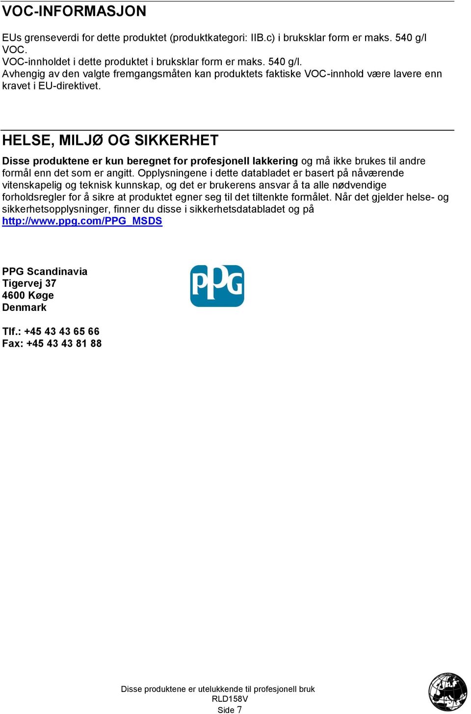 HELSE, MILJØ OG SIKKERHET Disse produktene er kun beregnet for profesjonell lakkering og må ikke brukes til andre formål enn det som er angitt.