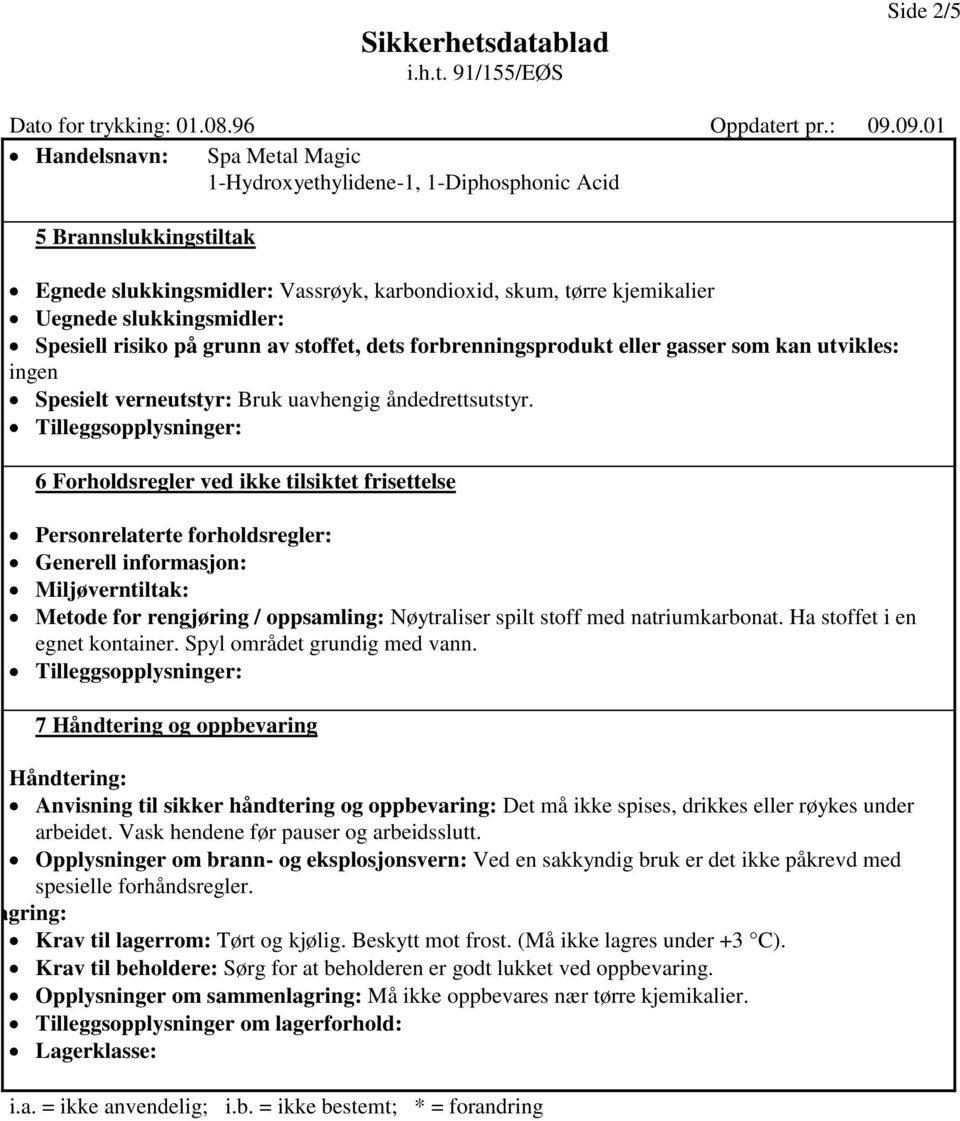 6 Forholdsregler ved ikke tilsiktet frisettelse Personrelaterte forholdsregler: Generell informasjon: Miljøverntiltak: Metode for rengjøring / oppsamling: Nøytraliser spilt stoff med natriumkarbonat.