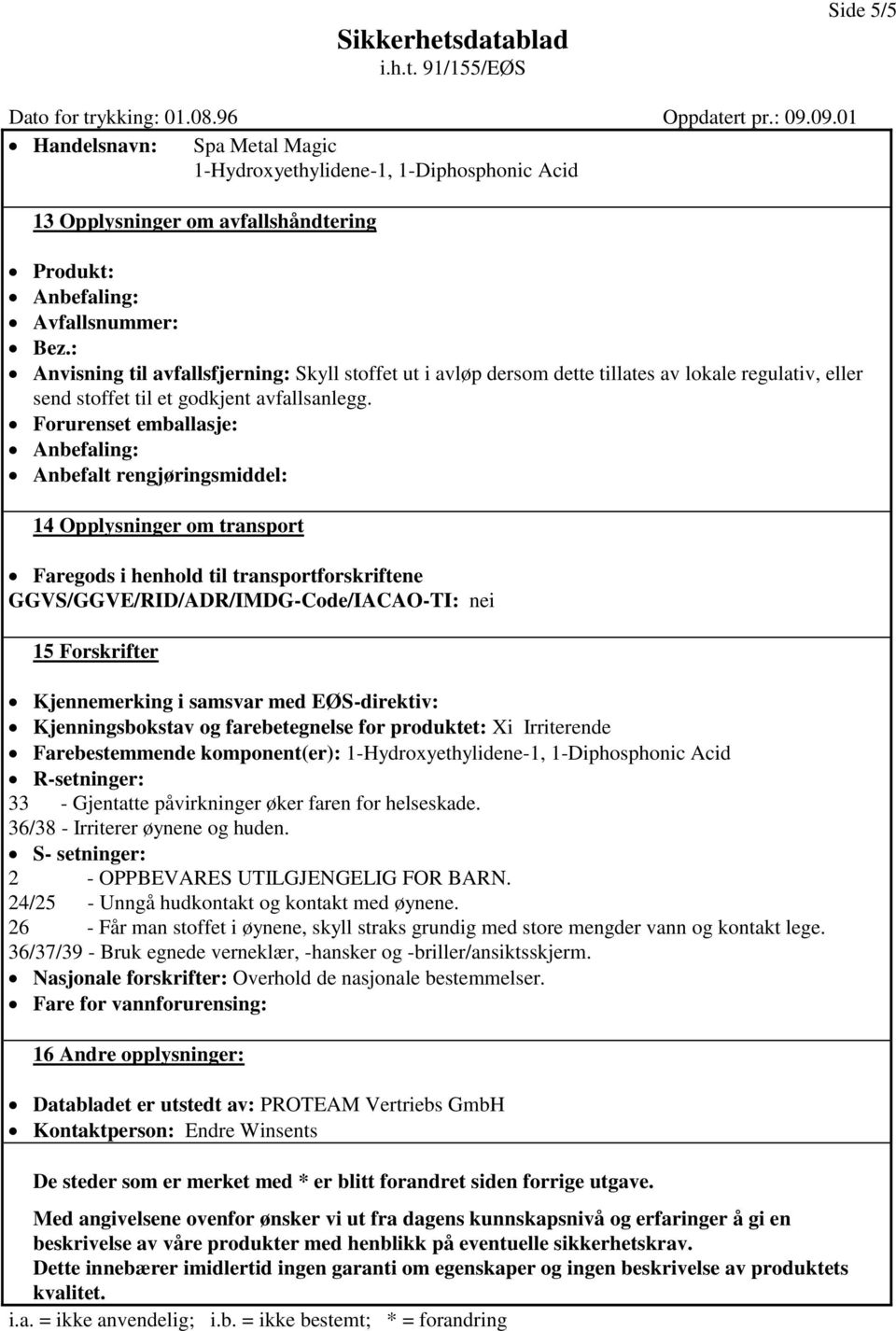 Forurenset emballasje: Anbefaling: Anbefalt rengjøringsmiddel: 14 Opplysninger om transport Faregods i henhold til transportforskriftene GGVS/GGVE/RID/ADR/IMDG-Code/IACAO-TI: nei 15 Forskrifter