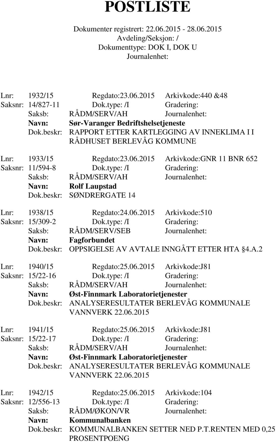 beskr: SØNDRERGATE 14 Lnr: 1938/15 Regdato:24.06.2015 Arkivkode:510 Saksnr: 15/309-2 Dok.type: /I Gradering: Saksb: RÅDM/SERV/SEB Navn: Fagforbundet Dok.