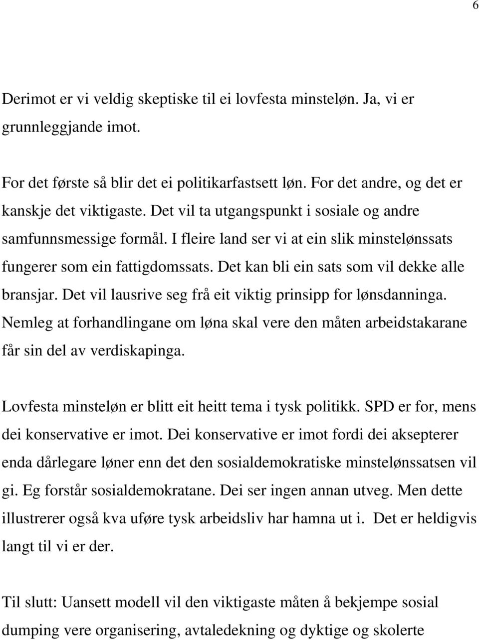 Det vil lausrive seg frå eit viktig prinsipp for lønsdanninga. Nemleg at forhandlingane om løna skal vere den måten arbeidstakarane får sin del av verdiskapinga.