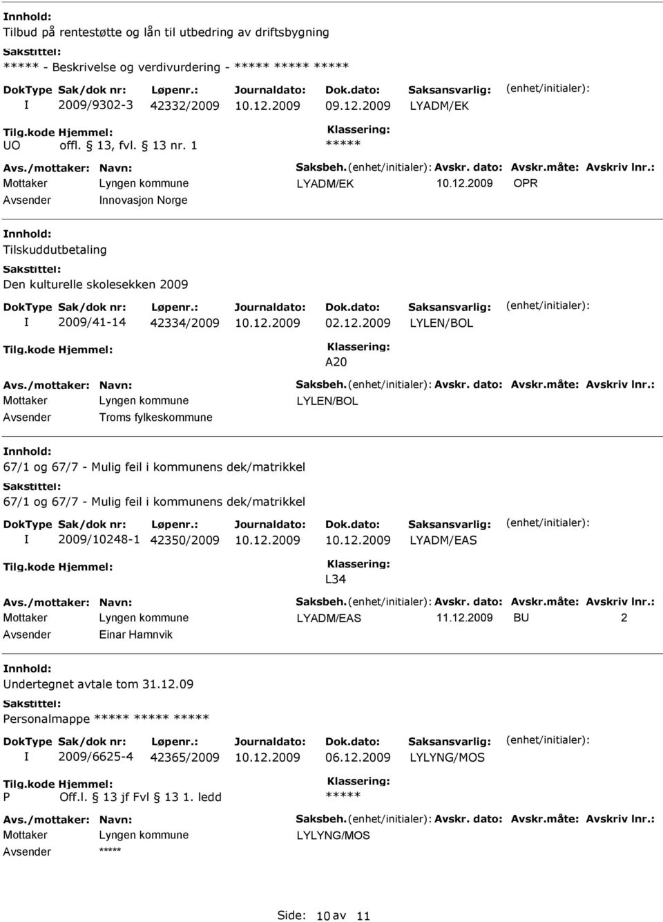 måte: Avskriv lnr.: LYLEN/BOL Troms fylkeskommune 67/1 og 67/7 - Mulig feil i kommunens dek/matrikkel 67/1 og 67/7 - Mulig feil i kommunens dek/matrikkel 2009/10248-1 42350/2009 L34 Avs.