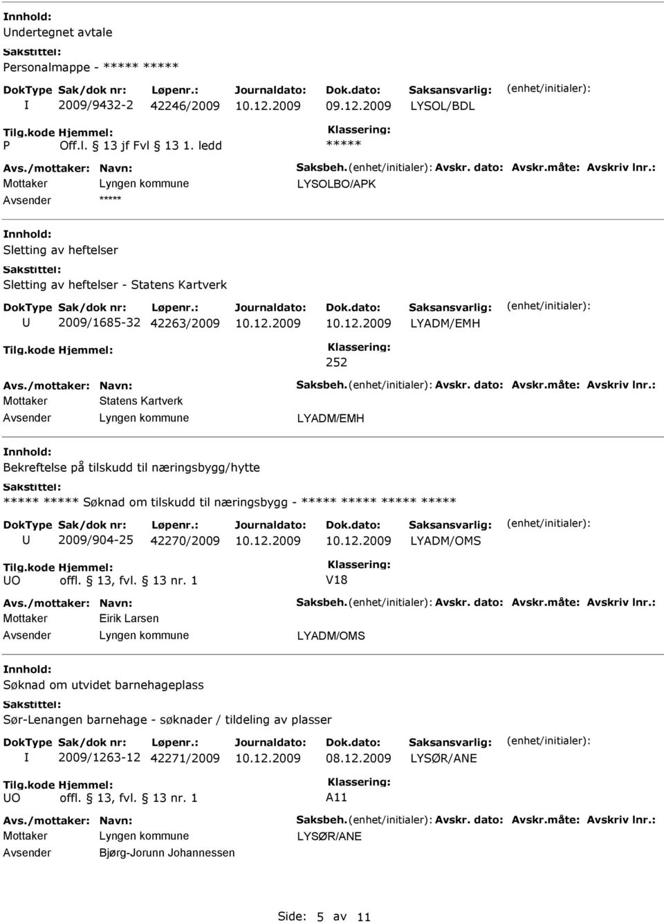 : Mottaker Statens Kartverk LYADM/EMH Bekreftelse på tilskudd til næringsbygg/hytte Søknad om tilskudd til næringsbygg - 2009/904-25 42270/2009 LYADM/OMS O offl. 13, fvl. 13 nr. 1 V18 Avs.