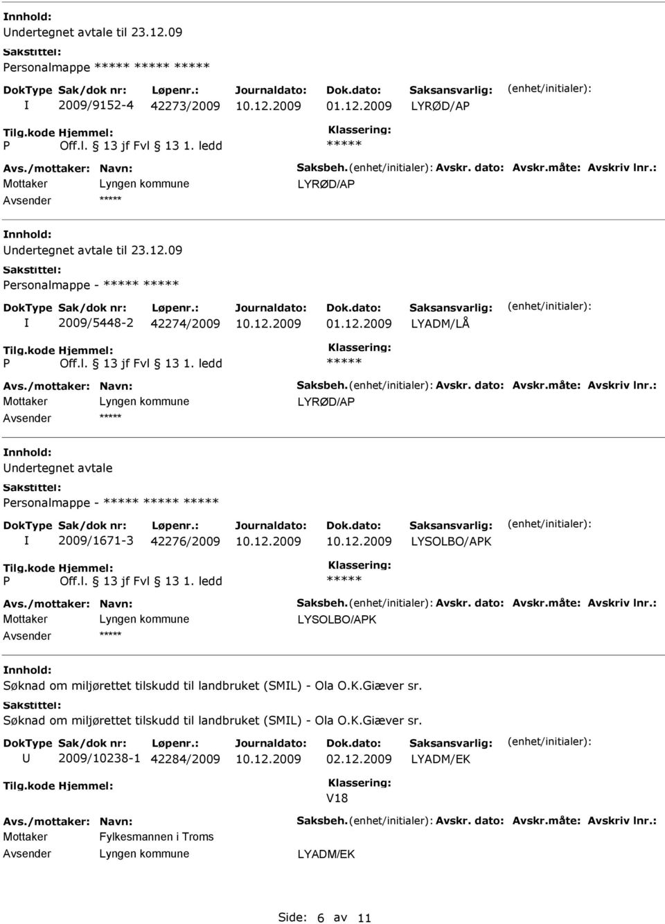 K.Giæver sr. Søknad om miljørettet tilskudd til landbruket (SML) - Ola O.K.Giæver sr. 2009/10238-1 42284/2009 02.12.2009 V18 Avs./mottaker: Navn: Saksbeh. Avskr. dato: Avskr.