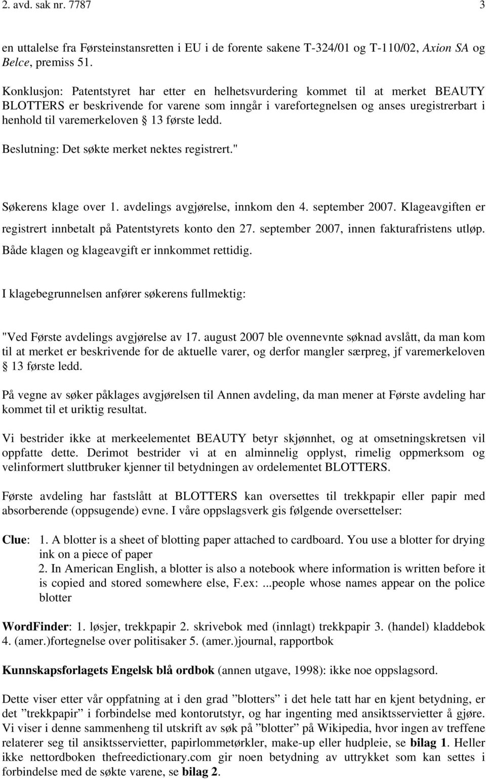 varemerkeloven 13 første ledd. Beslutning: Det søkte merket nektes registrert." Søkerens klage over 1. avdelings avgjørelse, innkom den 4. september 2007.