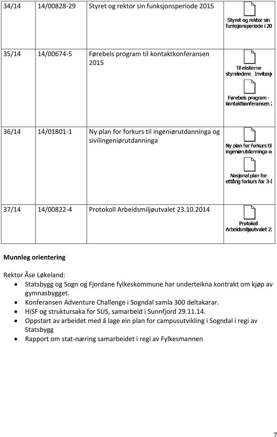 2014 Munnleg orientering Rektor Åse Løkeland: Statsbygg og Sogn og Fjordane fylkeskommune har underteikna kontrakt om kjøp av gymnasbygget.