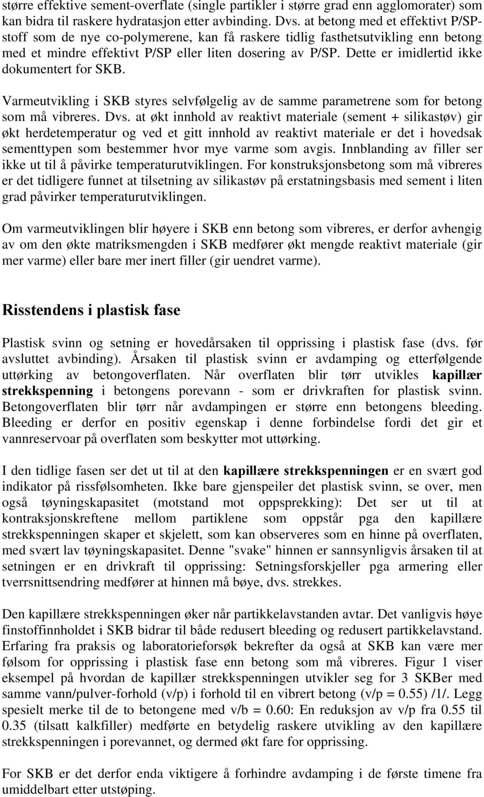 Dette er imidlertid ikke dokumentert for SKB. Varmeutvikling i SKB styres selvfølgelig av de samme parametrene som for betong som må vibreres. Dvs.